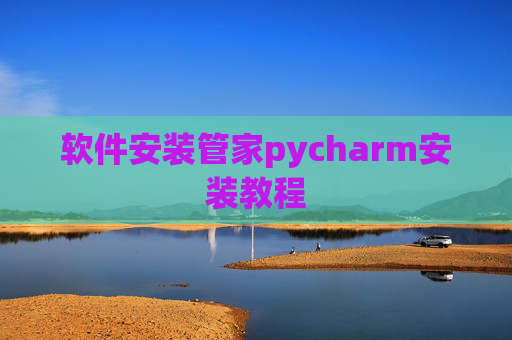 软件安装管家pycharm安装教程 软件安装管家pycharm安装教程